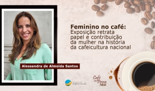 Feminino no café: Exposição retrata papel e contribuição da mulher na história da cafeicultura nacional