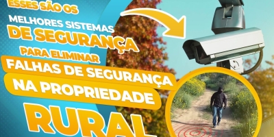 Esses são os melhores sistemas de segurança para eliminar falhas de segurança na propriedade rural
