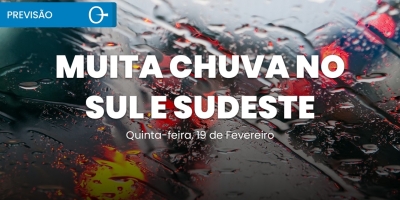Temporais e acumulados elevados marcam a quinta no Sul e Sudeste 19/02/2026