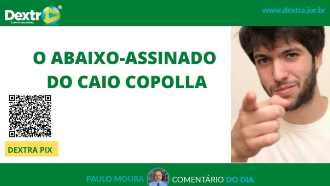 O abaixo assinado do Caio Copolla, por Paulo Moura, cientista político do canal Dextra