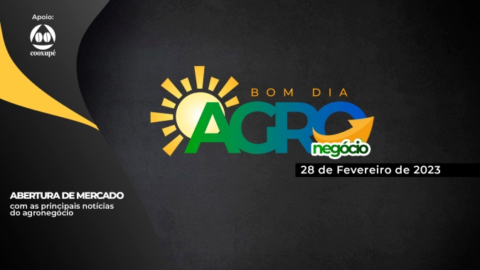 Bom dia Agro 28/02/2023 - O que há de mais relevante na agricultura e no agronegócio