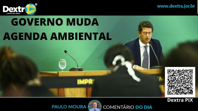 Governo muda agenda ambiental, por Paulo Moura, cientista político do canal Dextra