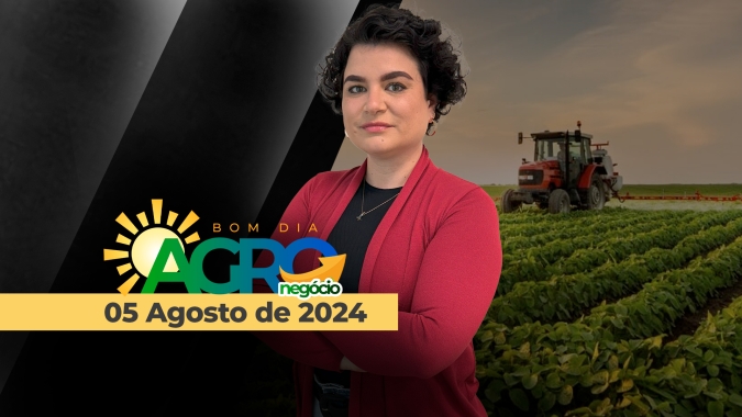 Bom dia Agro 06/08/24 - O que há de mais relevante na agricultura e no agronegócio