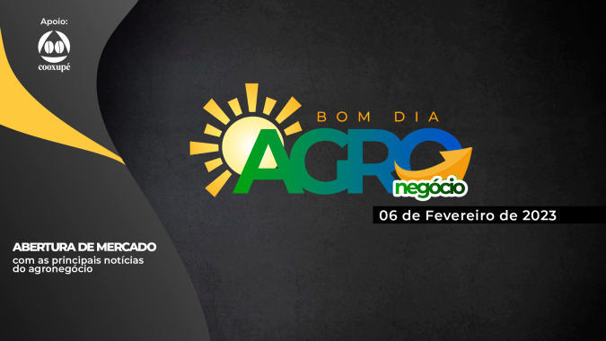 Bom dia Agro 06/02/2023 - O que há de mais relevante na agricultura e no agronegócio