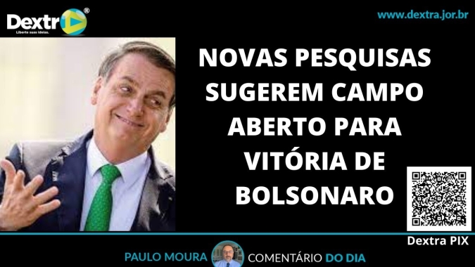 Novas pesquisas sugerem campo aberto para vitória de Bolsonaro, análise política por Paulo Moura (Dextra)