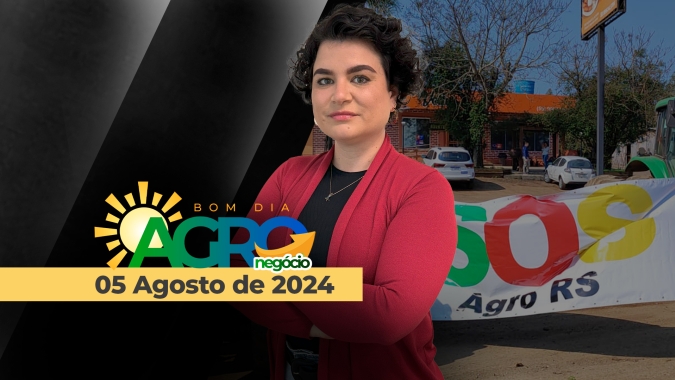 Bom dia Agro 05/08/24 - O que há de mais relevante na agricultura e no agronegócio