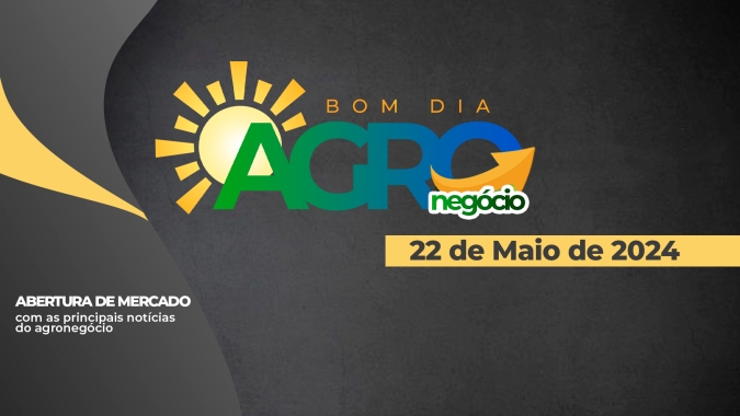 Bom dia Agro 22/05/24 - O que há de mais relevante na agricultura e no agronegócio