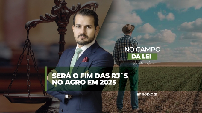 No Campo da Lei: Será o fim das RJ´s no agro em 2025?