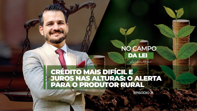 No Campo da Lei - Crédito mais difícil e juros nas alturas: o alerta para o produtor rural