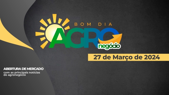 Bom dia Agro 27/03/24 - O que há de mais relevante na agricultura e no agronegócio