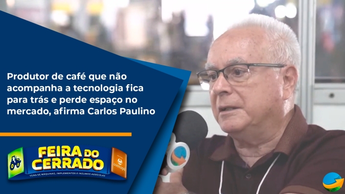 Produtor de café que não acompanha a tecnologia fica para trás e perde espaço no mercado, afirma Carlos Paulino