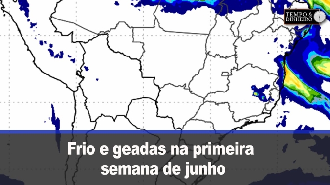 Frio e geadas na primeira semana de junho com chuvas abaixo da média no Sul e concentradas no Norte