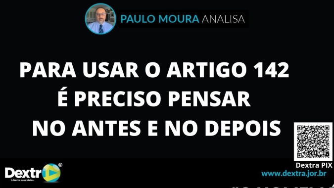 Para usar o Artigo 142 é preciso pensar no antes e depois, análise por Paulo Moura, cientista polítco do canal Dextra
