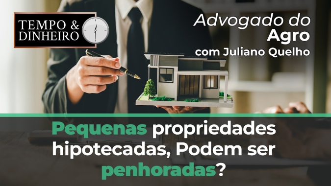 Advogado do Agro Responde sobre pequenas propriedades hipotecadas. Podem ser penhoradas?