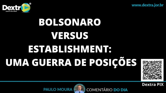 Bolsonaro X Establishment: Uma guerra de posições, análise por Paulo Moura, cientista político do canal Dextra