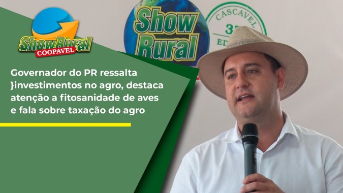 Governador do PR ressalta investimentos no agro, destaca fitossanidade de aves e taxação do agro