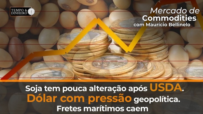 Soja tem pouca alteração após USDA. Dólar com pressão geopolítica. Fretes marítimos caem