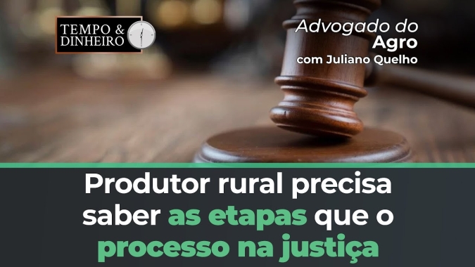 Produtor rural precisa saber as etapas que o processo na justiça precisa atravessar