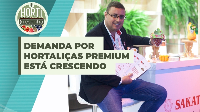 HORTI RESENHA #72 - Demanda por hortaliças premium está crescendo no Brasil