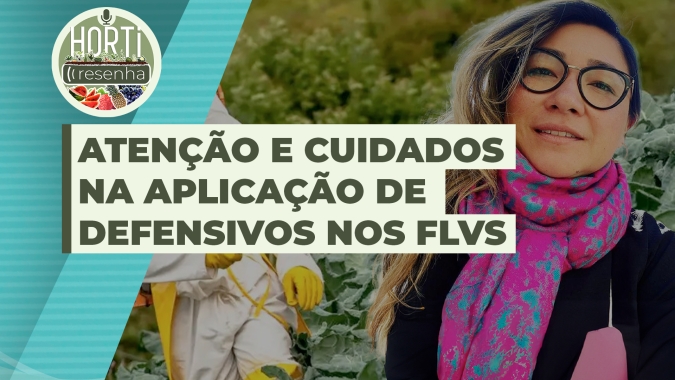 HORTI RESENHA #67 - Atenção e cuidados na aplicação de defensivos nos FLVs