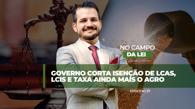 Governo corta isenção de LCAs, LCIs e taxa ainda mais o agro