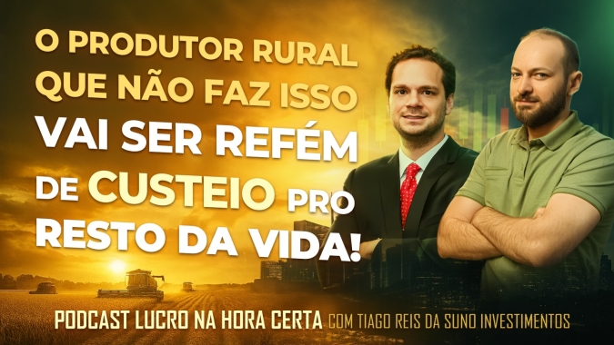 Lucro na Hora Certa Podcast: Nada de produtor refém do custeio